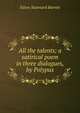 All the talents; a satirical poem in three dialogues, by Polypus, Eaton Stannard Barrett 
