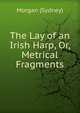 The Lay of an Irish Harp, Or, Metrical Fragments, Morgan (Sydney) 