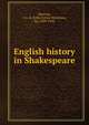 English history in Shakespeare, Marriott, J. A. R. (John Arthur Ransome), Sir, 1859-1945 