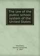 The law of the public school system of the United States, Voorhees, Harvey Cortlandt, b. 1867 