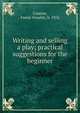 Writing and selling a play; practical suggestions for the beginner, Cannon, Fanny Venable, b. 1876 