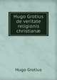 Hugo Grotius de veritate religionis christianae., Hugo Grotius 