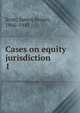 Cases on equity jurisdiction . 1, Scott, James Brown, 1866-1943 