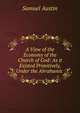 A View of the Economy of the Church of God: As it Existed Primitively, Under the Abrahamic ., Samuel Austin 