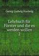 Lehrbuch fr Frster und die es werden wollen. 2, Georg Ludwig Hartwig 