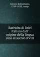 Raccolta di lirici italiani dall' origine della lingua sino al secolo XVIII, Gironi, Robustiano, 1769-1838, comp 