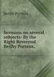 Sermons on several subjects: By the Right Reverend Beilby Porteus, ., Beilby Porteus 