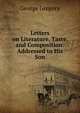 Letters on Literature, Taste, and Composition: Addressed to His Son, George Gregory 