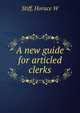 A new guide for articled clerks, Horace W. Stiff 