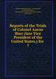 Reports of the Trials of Colonel Aaron Burr (late Vice President of the United States,) for .. 1, Harman Blennerhassett , Israel Smith, David Robertson, United States Circuit Court (4th circuit), Aaron Burr 