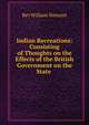 Indian Recreations: Consisting of Thoughts on the Effects of the British Government on the State ., Rev William Tennant 