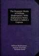 The Dramatic Works of William Shakespeare: With Explanatory Notes. To which is Added a Copious ., Уильям Шекспир 