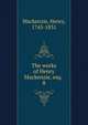 The works of Henry Mackenzie, esq. . 8, Mackenzie, Henry, 1745-1831 