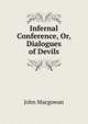 Infernal Conference, Or, Dialogues of Devils, Macgowan, J. (John), d. 1922 