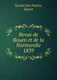 Revue de Rouen et de la Normandie. 1839, Soci?t? des ?mules, Rouen 