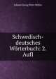 Schwedisch-deutsches W?rterbuch: 2. Aufl, Johann Georg Peter Moller 