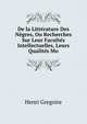 De la Litterature Des Negres, Ou Recherches Sur Leur Facultes Intellectuelles, Leurs Qualites Mo, Henri Gregoire 