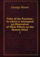 Tales of the Passions: In which is Attempted an Illustration of Their Effects on the Human Mind .. 1, Moore George 