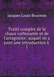 Trait? complet de la chaux carbonat?e et de l'arragonite: auquel on a joint une introduction ? ., Jacques Louis Bournon 