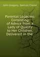 Parental Legacies: Consisting of Advice from a Lady of Quality to Her Children. Delivered in the ., John Gregory, Samuel Classe 