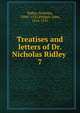 Treatises and letters of Dr. Nicholas Ridley . 7, Ridley, Nicholas, 1500?-1555,Philpot, John, 1516-1555 