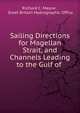 Sailing Directions for Magellan Strait, and Channels Leading to the Gulf of ., Richard C. Mayne , Great Britain Hydrographic Office 