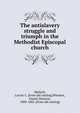 The antislavery struggle and triumph in the Methodist Episcopal church, Matlack, Lucius C. [from old catalog],Whedon, Daniel Denison, 1808-1885. [from old catalog] 