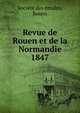 Revue de Rouen et de la Normandie. 1847, Soci?t? des ?mules, Rouen 