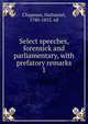 Select speeches, forensick and parliamentary, with prefatory remarks. 1, Chapman, Nathaniel, 1780-1853. ed 