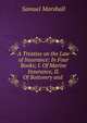 A Treatise on the Law of Insurance: In Four Books; I. Of Marine Insurance, II. Of Bottomry and ., Samuel Marshall 