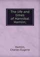 The life and times of Hannibal Hamlin;, Hamlin, Charles Eugene 