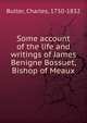 Some account of the life and writings of James Benigne Bossuet, Bishop of Meaux, Butler, Charles, 1750-1832 