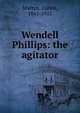 Wendell Phillips: the agitator, Martyn, Carlos, 1841-1917 