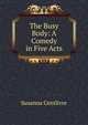 The Busy Body: A Comedy in Five Acts, Susanna Centlivre 