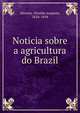 Noticia sobre a agricultura do Brazil, Moreira, Nicola?u Joaquim, 1824-1894 