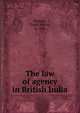The law of agency in British India, Pearson, Tindal Arthur, b. 1846 