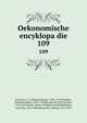 Oekonomische encyklopadie. 109, Kru?nitz, J. G. (Johann Georg), 1728-1796,Floerken, Friedrich Jakob, 1758-1799,Flo?rke, Heinrich Gustav, 1764-1835,Korth, Johann Wilhelm David,Hoffmann, Carl Otto, 1812-1860,Kossarski, Ludwig, 1810-1873 