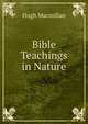Bible Teachings in Nature, Hugh Macmillan 