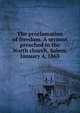 The proclamation of freedom. A sermon preached in the North church, Salem, January 4, 1863, Willson, Edmund Burke, 1820-1895. [from old catalog],YA Pamphlet Collection (Library of Congress) DLC [from old catalog] 