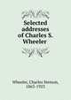 Selected addresses of Charles S. Wheeler, Wheeler, Charles Stetson, 1863-1923 