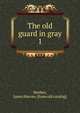 The old guard in gray. 1, Mathes, James Harvey. [from old catalog] 