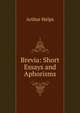 Brevia: Short Essays and Aphorisms, Helps Arthur 