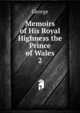 Memoirs of His Royal Highness the Prince of Wales. 2, George 