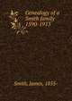 Genealogy of a Smith family 1590-1913, Smith, James, 1855- 