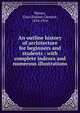 An outline history of architecture for beginners and students : with complete indexes and numerous illustrations, Waters, Clara Erskine Clement, 1834-1916 