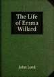 The Life of Emma Willard, John Lord 