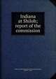 Indiana at Shiloh; report of the commission, Indiana. Shiloh National Park Commission,Coons, John W., comp 