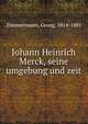 Johann Heinrich Merck, seine umgebung und zeit, Zimmermann, Georg, 1814-1881 