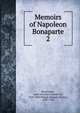 Memoirs of Napoleon Bonaparte. 2, Bourrienne, Louis Antoine Fauvelet de, 1769-1834,Phipps, Ramsay Weston, 1838-1923 