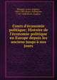Cours d'?conomie politique; Histoire de l'?conomie politique en Europe depuis les anciens jusqu'? nos jours, Blanqui, Louis Auguste, 1805-1881,Rossi, Pellegrino, 1787-1848,Buret, Eug?ne 